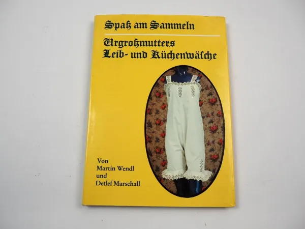 Spaß am Sammeln Urgroßmutters Leib- und Küchenwäsche Wendl Marschall 1985