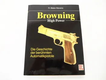 Browning High Power - Geschichte der Automatikpistole R. Blake Stevens 1992