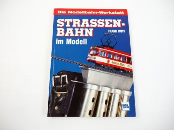 Die Modellbahn Werkstatt Strassenbahn im Modell von Frank Muth 2003 transpress